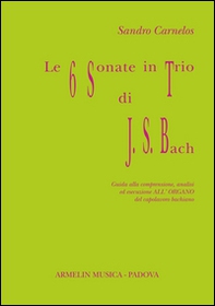 Le 6 sonate in trio di J. S. Bach. Guida alla comprensione, analisi ed esecuzione all'organo del capolavoro bachiano - Librerie.coop