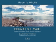 Sguardi sul mare. Itinerari fotografici lungo le coste del Lazio - Librerie.coop