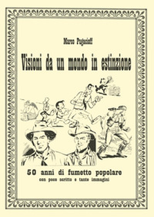 Visioni da un mondo in estinzione. 50 anni di fumetto popolare con poche scritte e tante immagini - Librerie.coop Visioni da un mondo in estinzione. 50 anni di fumetto popolare con poche scritte e tante immagini - Librerie.coop