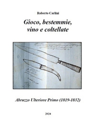 Gioco, bestemmie, vino e coltellate. Abruzzo Ulteriore Primo (1819-1832) - Librerie.coop