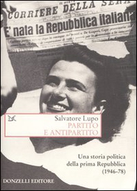 Partito e antipartito. Una storia politica delle prima Repubblica (1946-78) - Librerie.coop