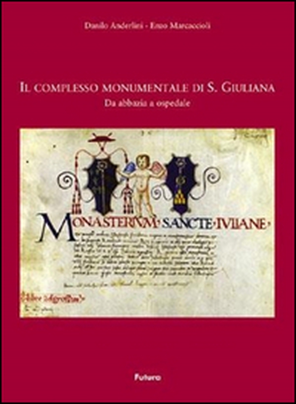 Il complesso monumentale di S. Giuliana. Da abbazia a ospedale - Librerie.coop Il complesso monumentale di S. Giuliana. Da abbazia a ospedale - Librerie.coop