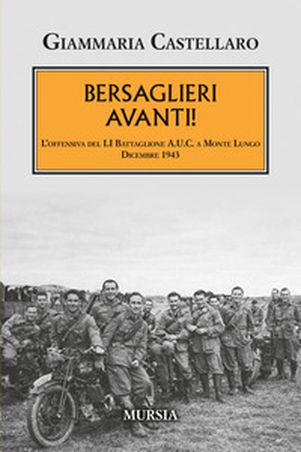 Bersaglieri avanti! L'offensiva del LI Battaglione A.U.C. a Monte Lungo. Dicembre 1943 - Librerie.coop