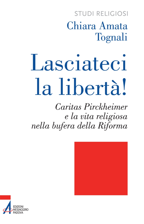 Lasciateci la libertà! Caritas Pirckheimer e la vita religiosa nella bufera della Riforma - Librerie.coop Lasciateci la libertà! Caritas Pirckheimer e la vita religiosa nella bufera della Riforma - Librerie.coop