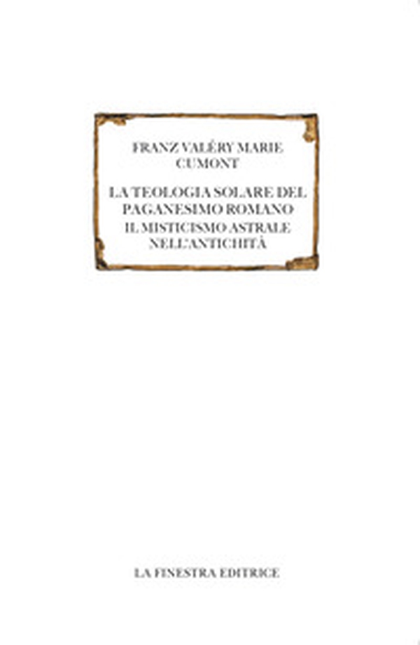La teologia solare del paganesimo romano. Il misticismo astrale nell'antichità. Testo francese a fronte - Librerie.coop La teologia solare del paganesimo romano. Il misticismo astrale nell'antichità. Testo francese a fronte - Librerie.coop
