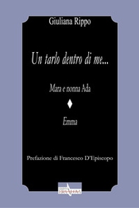 Un tarlo dentro di me.... Mara e nonna Ada. Emma - Librerie.coop