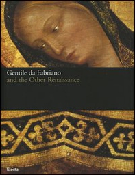 Gentile da Fabriano and the other renaissance. Catalogo della mostra (Fabriano, 21 April-23 July 2006) - Librerie.coop