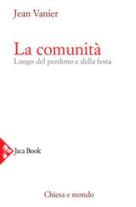 La comunità. Luogo del perdono e della festa - Librerie.coop
