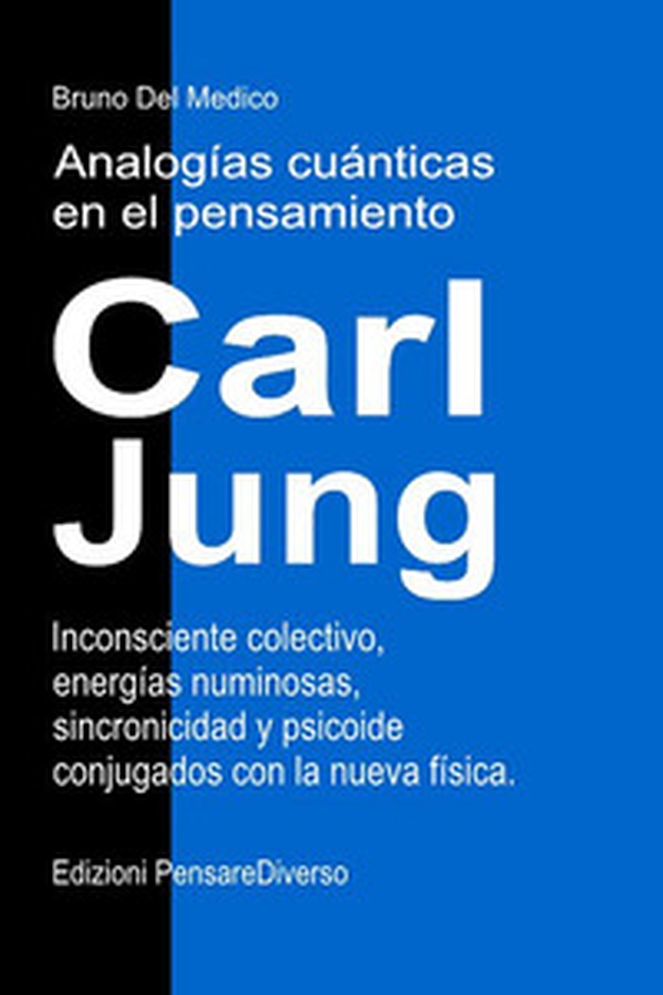 Analogías cuánticas en el pensamiento de Carl Jung. Inconsciente colectivo, energías numinosas, sincronicidad y psicoide conjugados con la nueva física - Librerie.coop