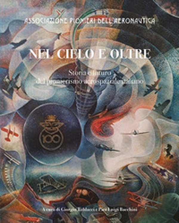 Nel cielo e oltre. Storia e futuro del pionierismo aerospaziale italiano - Librerie.coop Nel cielo e oltre. Storia e futuro del pionierismo aerospaziale italiano - Librerie.coop