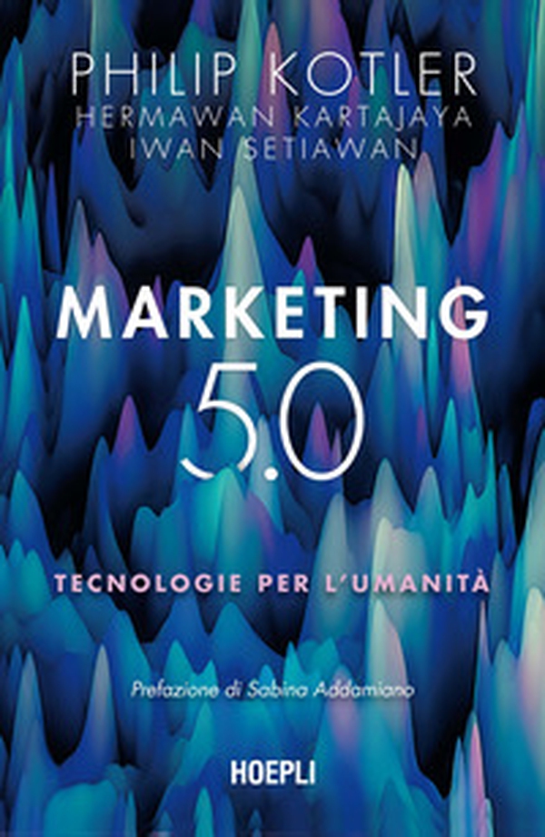 Marketing 5.0. Tecnologie per l'umanità - Librerie.coop Marketing 5.0. Tecnologie per l'umanità - Librerie.coop