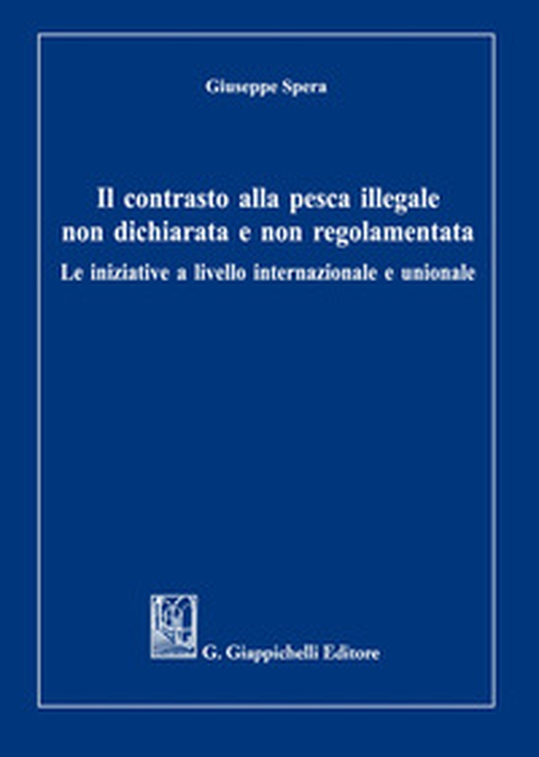 Il contrasto alla pesca illegale non dichiarata e non regolamentata. Le iniziative a livello internazionale e unionale - Librerie.coop Il contrasto alla pesca illegale non dichiarata e non regolamentata. Le iniziative a livello internazionale e unionale - Librerie.coop