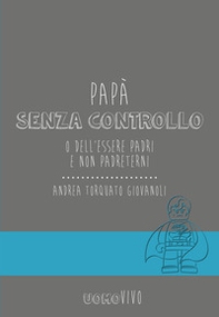 Papà senza controllo. O dell'essere padri e non Padreterni - Librerie.coop Papà senza controllo. O dell'essere padri e non Padreterni - Librerie.coop