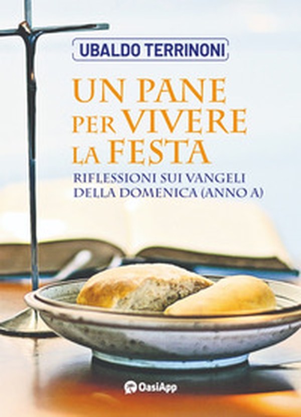 Un pane per vivere la festa. Riflessioni sui Vangeli della domenica (Anno A) - Librerie.coop Un pane per vivere la festa. Riflessioni sui Vangeli della domenica (Anno A) - Librerie.coop