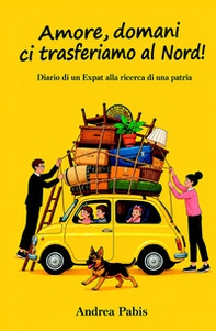Amore, domani ci trasferiamo al Nord! Diario di un Expat alla ricerca di una patria - Librerie.coop