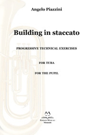 Building in staccato. Progressive techinacal exercises. For tuba. For the pupil - Librerie.coop