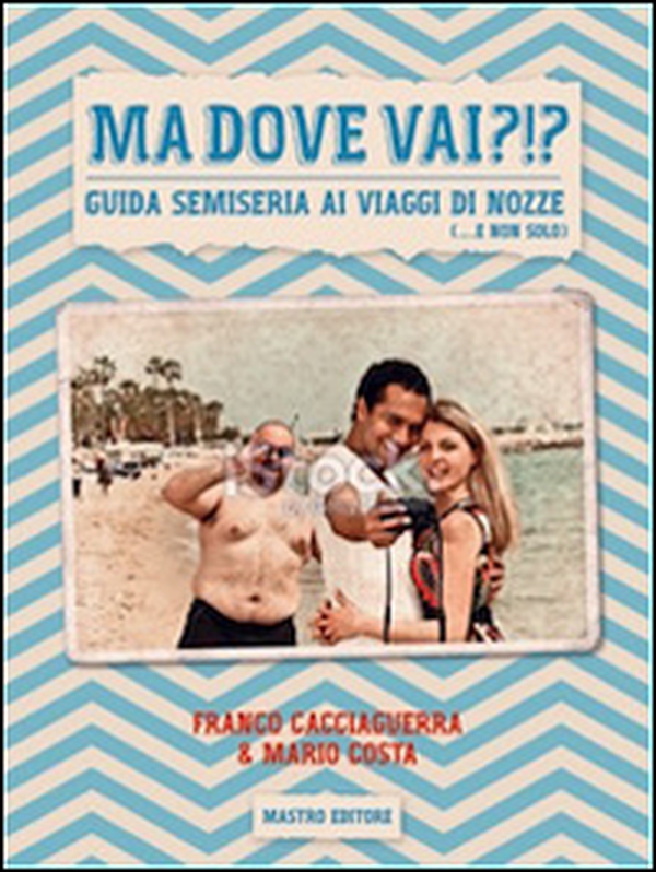 Ma dove vai?!? Guida semiseria ai viaggi di nozze (... e non solo) - Librerie.coop Ma dove vai?!? Guida semiseria ai viaggi di nozze (... e non solo) - Librerie.coop
