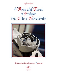 L'arte del ferro a Padova tra Otto e Novecento - Librerie.coop
