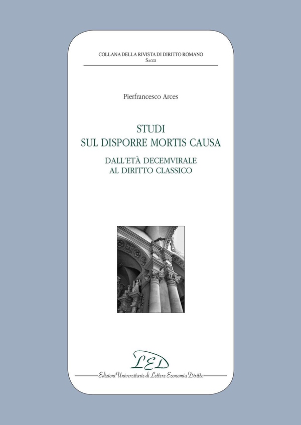 Studi sul disporre mortis causa. Dall’età decemvirale al diritto classico - Librerie.coop Studi sul disporre mortis causa. Dall’età decemvirale al diritto classico - Librerie.coop