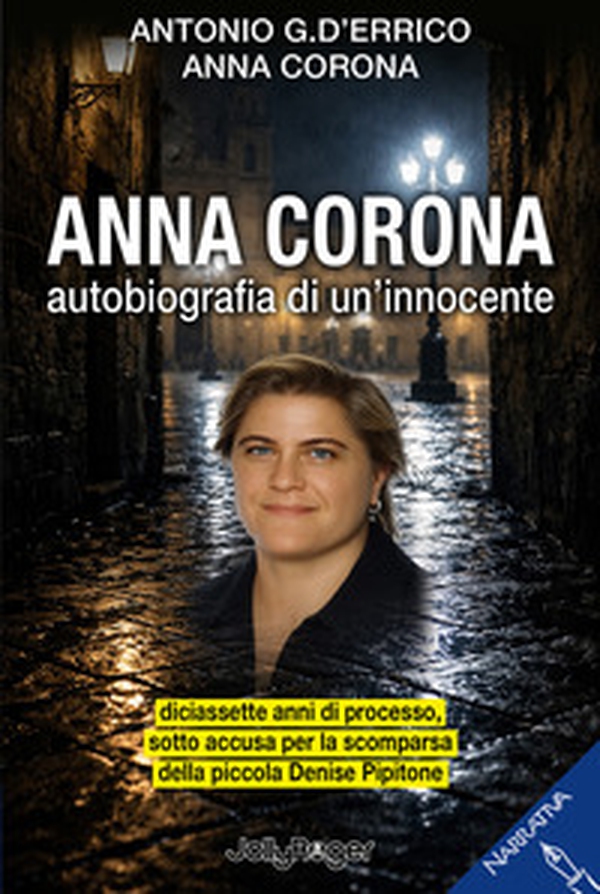 Anna Corona. Autobiografia di un'innocente. Diciassette anni di processo, sotto accusa per la scomparsa della piccola Denise Pipitone - Librerie.coop