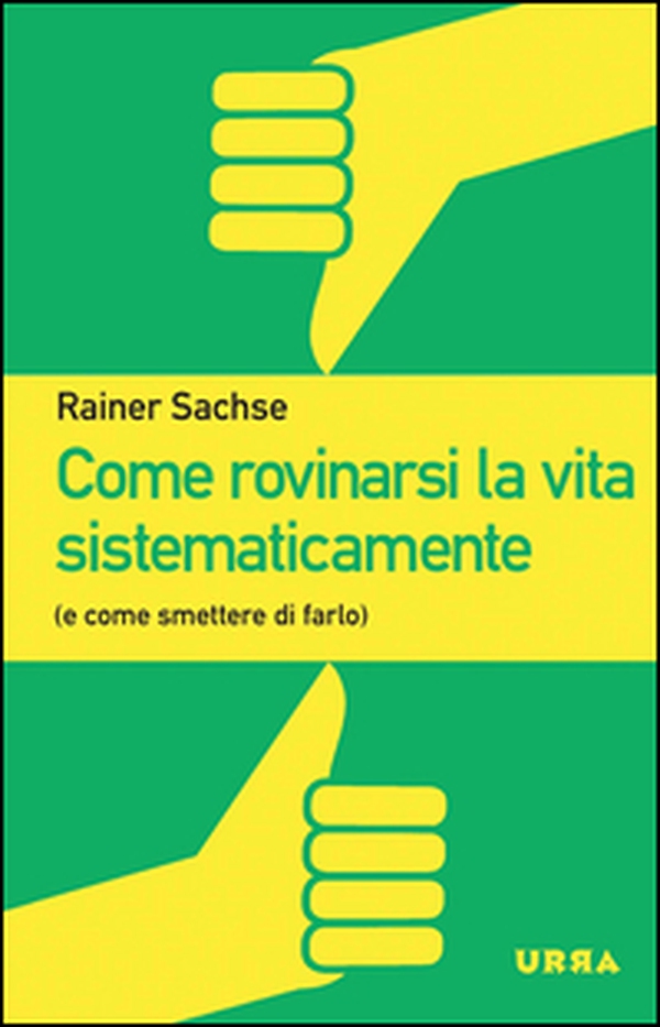 Come rovinarsi la vita sistematicamente (e come smettere di farlo) - Librerie.coop Come rovinarsi la vita sistematicamente (e come smettere di farlo) - Librerie.coop