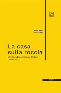 La casa sulla roccia. Omelie domenicali e festive dell'Anno C - Librerie.coop