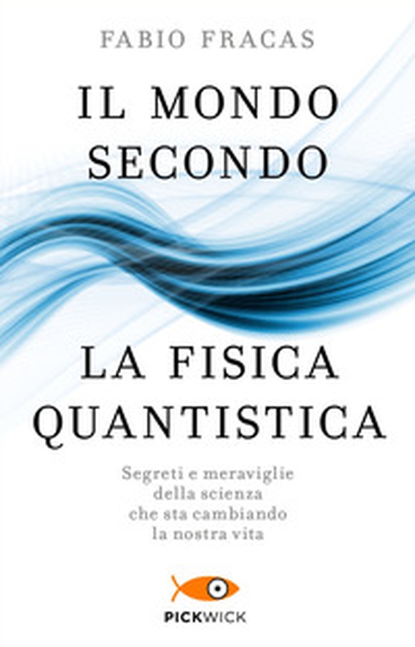 Il mondo secondo la fisica quantistica. Segreti e meraviglie della scienza che sta cambiando la nostra vita - Librerie.coop Il mondo secondo la fisica quantistica. Segreti e meraviglie della scienza che sta cambiando la nostra vita - Librerie.coop