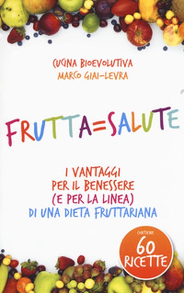Frutta=salute. I vantaggi per il benessere (e per la linea) di una dieta fruttariana - Librerie.coop Frutta=salute. I vantaggi per il benessere (e per la linea) di una dieta fruttariana - Librerie.coop