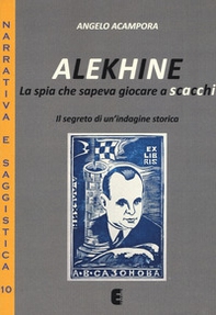 Alekhine. La spia che sapeva giocare a scacchi. Il segreto di un'indagine storica - Librerie.coop