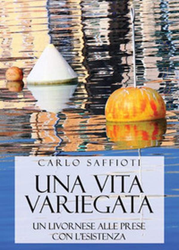 Una vita variegata. Un livornese alle prese con l'esistenza - Librerie.coop Una vita variegata. Un livornese alle prese con l'esistenza - Librerie.coop