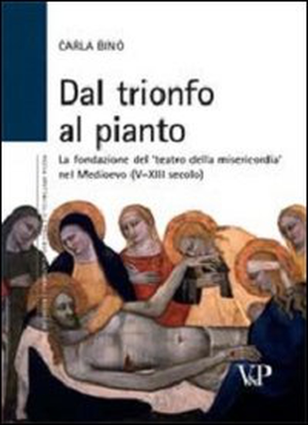 Dal trionfo al pianto. La fondazione del «Teatro della Misericordia» nel Medioevo (V-XIII secolo) - Librerie.coop Dal trionfo al pianto. La fondazione del «Teatro della Misericordia» nel Medioevo (V-XIII secolo) - Librerie.coop