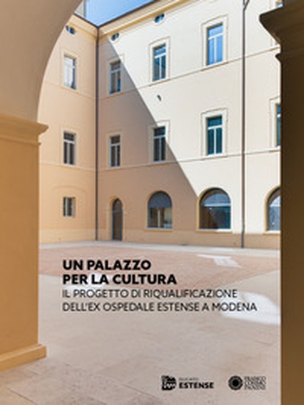 Un Palazzo per la cultura. Il progetto di riqualificazione dell'ex Ospedale Estense a Modena - Librerie.coop Un Palazzo per la cultura. Il progetto di riqualificazione dell'ex Ospedale Estense a Modena - Librerie.coop