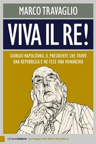 Viva il re! Giorgio Napolitano, il presidente che trovò una repubblica e ne fece una monarchia - Librerie.coop Viva il re! Giorgio Napolitano, il presidente che trovò una repubblica e ne fece una monarchia - Librerie.coop