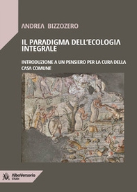 Il paradigma dell'ecologia integrale. Introduzione a un pensiero per la cura della casa comune - Librerie.coop