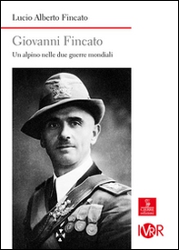 Giovanni Fincato. Un alpino nelle due guerre mondiali - Librerie.coop