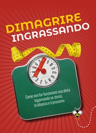 Dimagrire ingrassando. Come non far funzionare una dieta ingannando se stessi, la bilancia e il prossimo - Librerie.coop Dimagrire ingrassando. Come non far funzionare una dieta ingannando se stessi, la bilancia e il prossimo - Librerie.coop