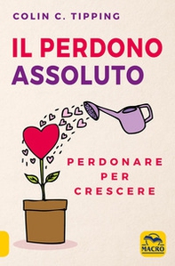 Il perdono assoluto. Perdonare per crescere - Librerie.coop