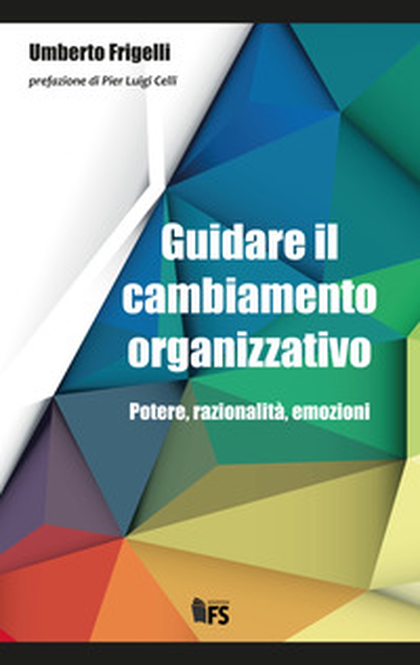Guidare il cambiamento organizzativo. Potere, razionalità, emozioni - Librerie.coop Guidare il cambiamento organizzativo. Potere, razionalità, emozioni - Librerie.coop