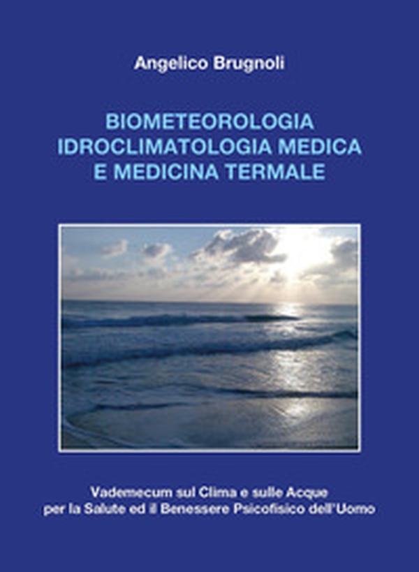 Biometeorologia idroclimatologia medica e medicina termale. Vademecum sul clima e sulle acque per la salute ed il benessere psicofisico dell'uomo - Librerie.coop Biometeorologia idroclimatologia medica e medicina termale. Vademecum sul clima e sulle acque per la salute ed il benessere psicofisico dell'uomo - Librerie.coop