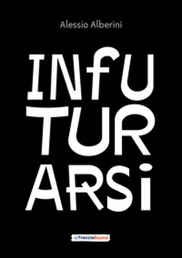 Infuturarsi. Disegniamo insieme comportamenti e organizzazioni per un futuro desiderabile e rigenerativo - Librerie.coop