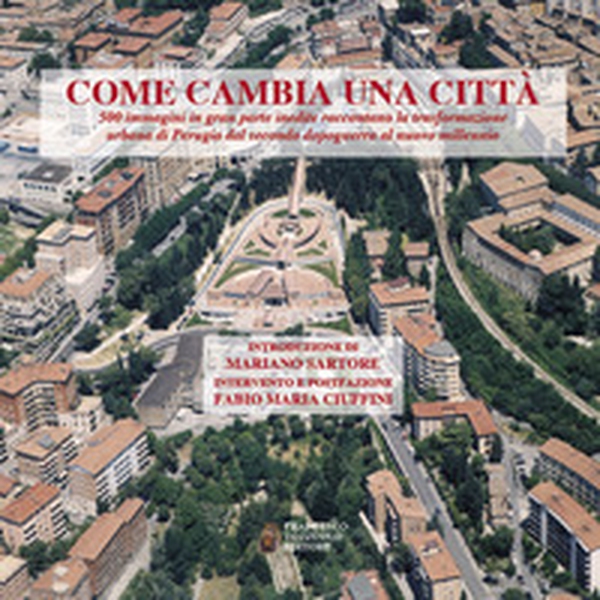 Come cambia una città. 500 immagini in gran parte inedite raccontano la trasformazione urbana di Perugia dal secondo dopoguerra al nuovo millennio - Librerie.coop Come cambia una città. 500 immagini in gran parte inedite raccontano la trasformazione urbana di Perugia dal secondo dopoguerra al nuovo millennio - Librerie.coop
