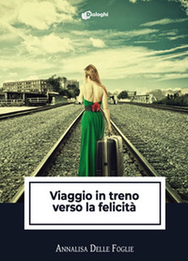 Viaggio in treno verso la felicità - Librerie.coop Viaggio in treno verso la felicità - Librerie.coop