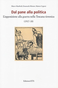Dal pane alla politica. L'opposizione alla guerra nella Toscana tirrenica (1917-18) - Librerie.coop