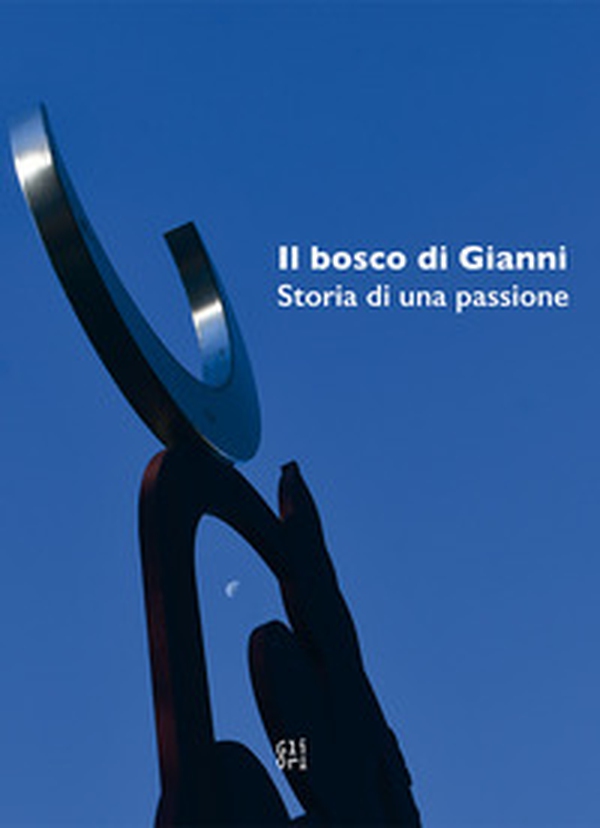 Il Bosco di Gianni. Storia di una passione - Librerie.coop