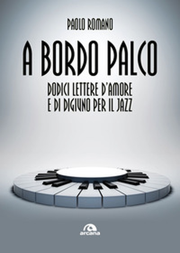 A bordo palco. Dodici lettere d'amore e di digiuno per il jazz - Librerie.coop A bordo palco. Dodici lettere d'amore e di digiuno per il jazz - Librerie.coop