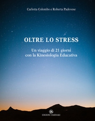 Oltre lo stress. Un viaggio di 21 giorni con la kinesiologia educativa - Librerie.coop