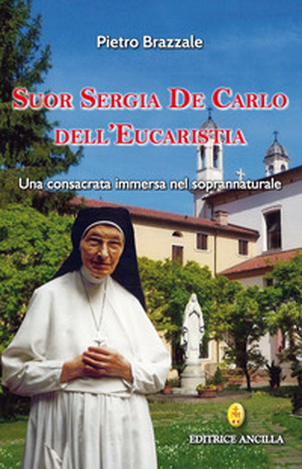 Suor Sergia De Carlo dell'Eucaristia. Una consacrata immersa nel soprannaturale - Librerie.coop Suor Sergia De Carlo dell'Eucaristia. Una consacrata immersa nel soprannaturale - Librerie.coop