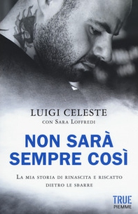 Non sarà sempre così. La mia storia di rinascita e riscatto dietro le sbarre - Librerie.coop