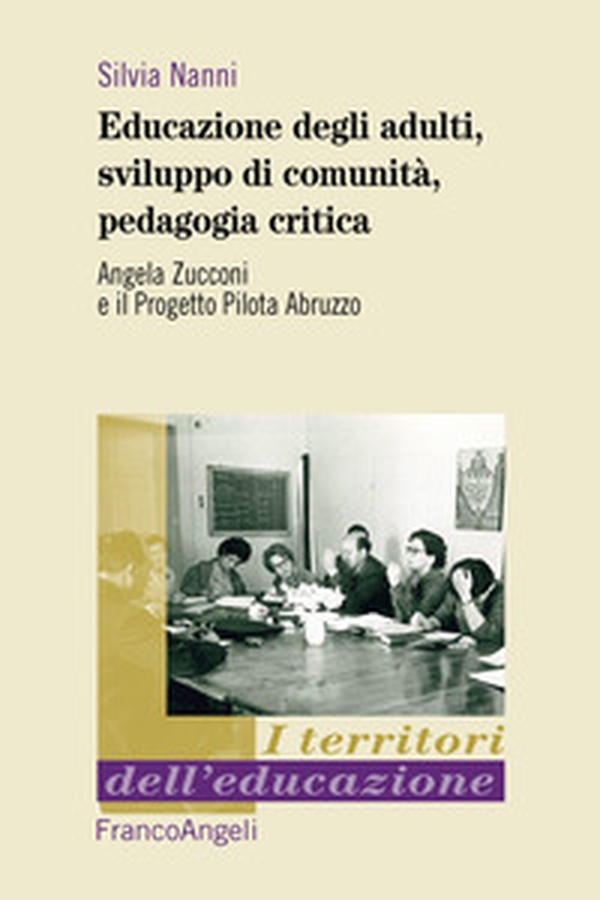Educazione degli adulti, sviluppo di comunità, pedagogia critica. Angela Zucconi e il Progetto Pilota Abruzzo - Librerie.coop Educazione degli adulti, sviluppo di comunità, pedagogia critica. Angela Zucconi e il Progetto Pilota Abruzzo - Librerie.coop