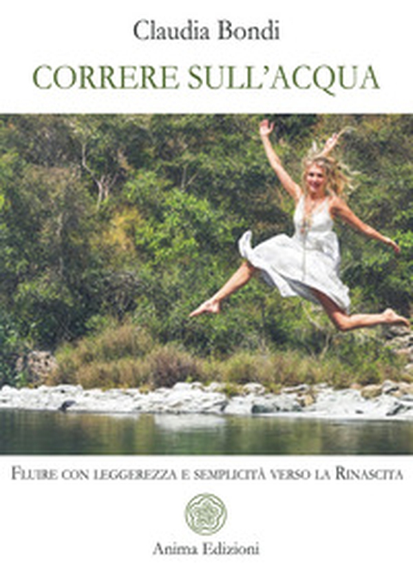 Correre sull'acqua. Fluire con leggerezza e semplicità verso la rinascita - Librerie.coop Correre sull'acqua. Fluire con leggerezza e semplicità verso la rinascita - Librerie.coop